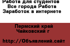 Работа для студентов  - Все города Работа » Заработок в интернете   . Пермский край,Чайковский г.